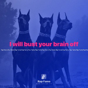 I will bust your brain off