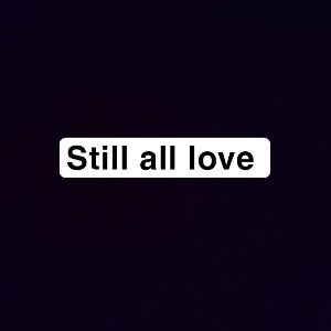 Still all love 