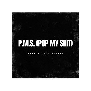 Ejay - P.M.S (Pop My Shit) Ft. Curt McGurt (2)