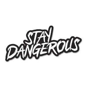 Stay Dangerous