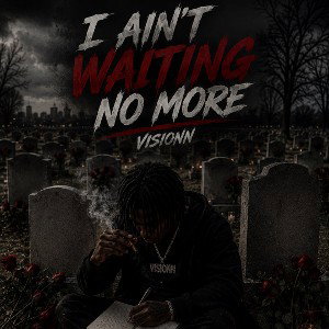 I ain’t waiting no more 