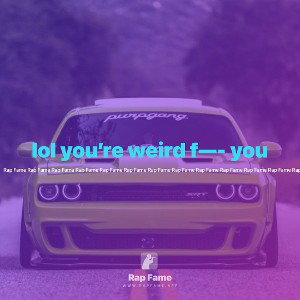 lol you’re weird f—- you 