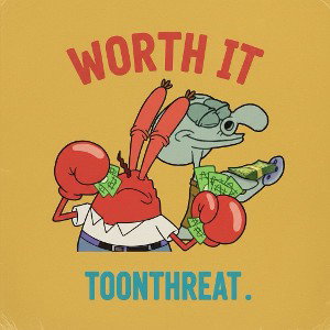 TOONTHREAT- Worth It (Mr krabs and squidward)