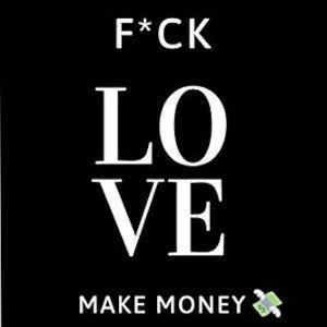 Fu*k love make money 