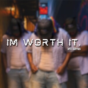 IM WORTH IT.