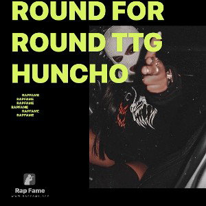 Round for Round TTG Huncho 