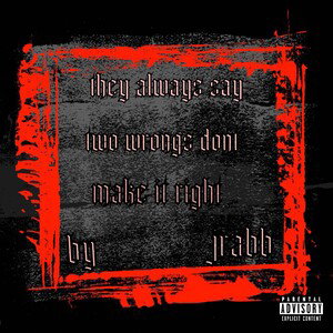 They always say two wrongs don’t make it right you fuck with me there’s bound to be a fight before you act stupid better