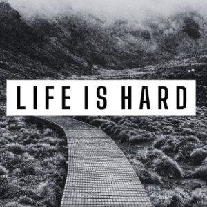life is hard 