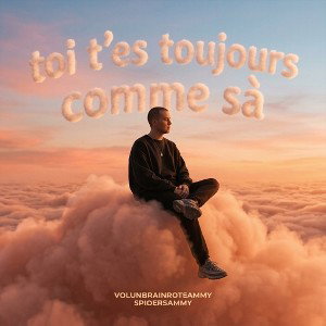 toi t'es toujours comme sa 