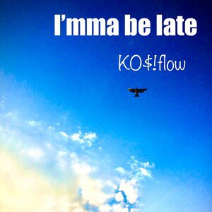 I’mma be late