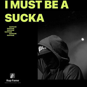 i must be a sucka