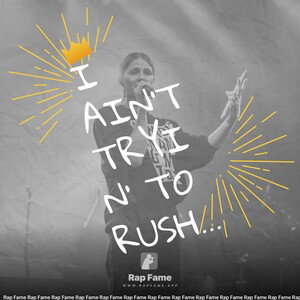 I ain’t tryin' to rush ya
