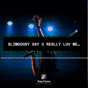  SLIMGOODY Say u really luv me ..