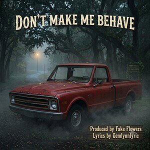 Don't make me Behave Produced by: Fake Flowers Lyrics by: Gemlynnlyric 