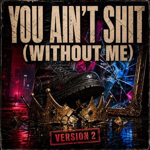 You Ain't Shit (Without Me)(Version 2)