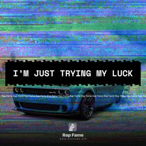 I’m just trying my luck 