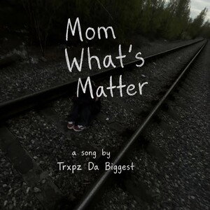 Mom What’s Matter-Trxpz Da Biggest