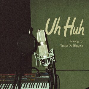 Uh Huh-Trxpz Da Biggest