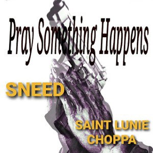 PRAY SOMETHING HAPPENS feat. SAINT LUNIE CHOPPA