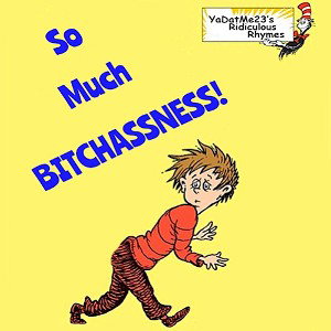 So Much Bitchassness