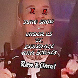 Yung Snow - Under us Ft. Lowkey @lkbxdale