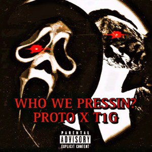 PROTO X T1G - WHO WE PRESSIN