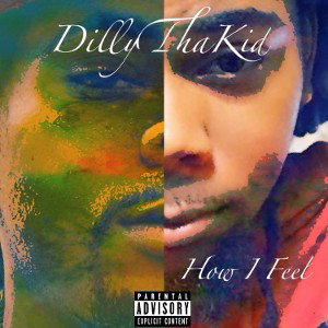 DillyThaKid- How I Feel