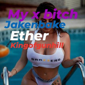 " My X Bitch " ft jakenbake x Ether 