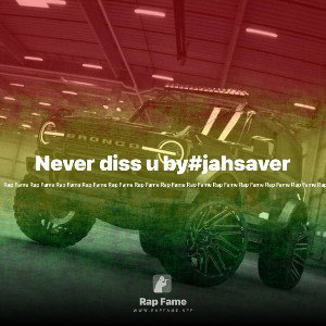 Never diss u by#jahsaver