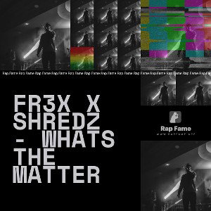 Fr3x X Shredz - Whats The Matter 