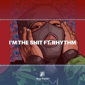 I’m The Shit Ft. Rhythm