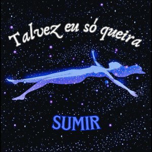 TALVEZ EU SÓ QUEIRA SUMIR