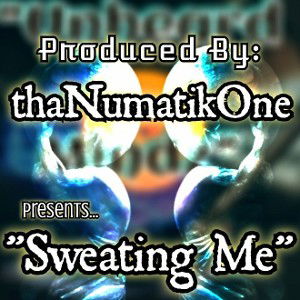 "Sweating Me"- prod. by: thaNumatikOne