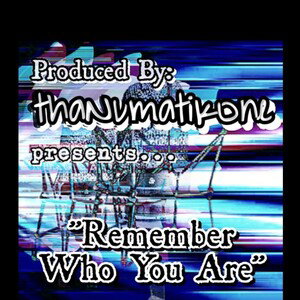 "Remember Who You Are" - thaNumatikOne 