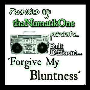 "Forgive My Bluntness"  - thaNumatikOne 