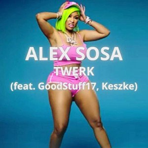 Alex Sosa - Twerk feat GoodStuff71 Keszke 