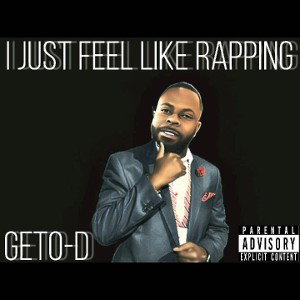 Geto-D I just feel like rapping