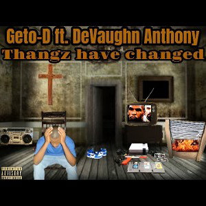 Geto-D ft.DeVaun Anthony Thangz have changed 