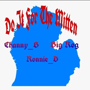 Channy_B  Ft. Ronnie_D & Big Rog- Do It for The Mitten 