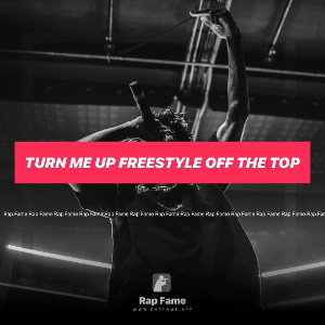 TURN ME UP FREESTYLE OFF THE TOP