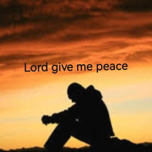 Lord give me peace