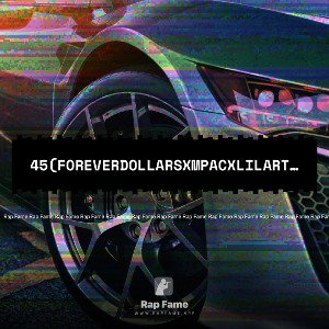 45(ForeverdollarsxMPACxLilArtist24)