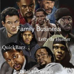 Family Business- Dibia$e Dreamz F. QuickBars and Lefty da Hustler 