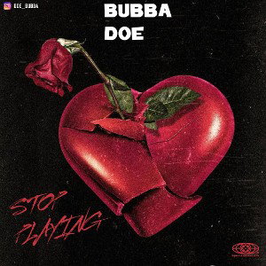 bubba doe - stop playing 