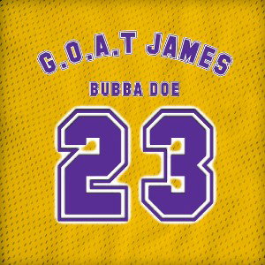 bubba doe - G.O.A.T JAMES