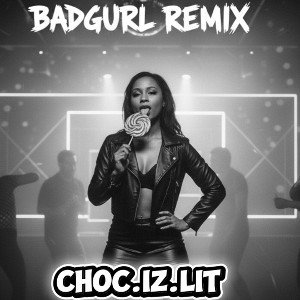 badgurl remix2025 CHOCIZLIT