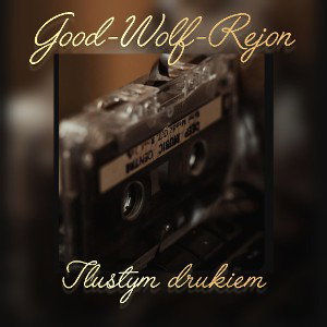 Good-Wolf-Rejon: Tłustym drukiem