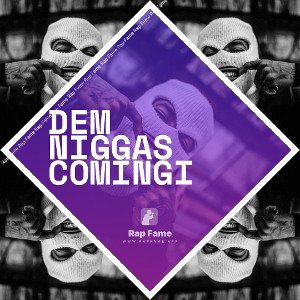 Dem niggas coming