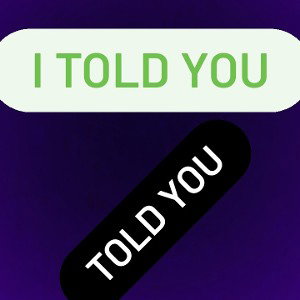 I told you