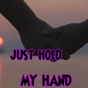 JUST HOLD MY HAND  LYRICS N VOCALS BY S K E 